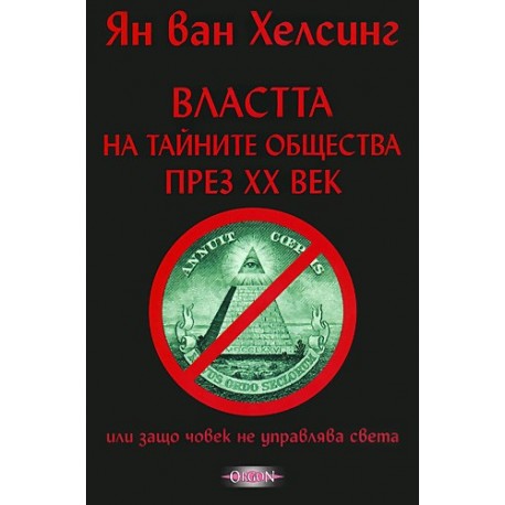 Властта на тайните общества през ХХ век или защо човек не управлява света - том 1