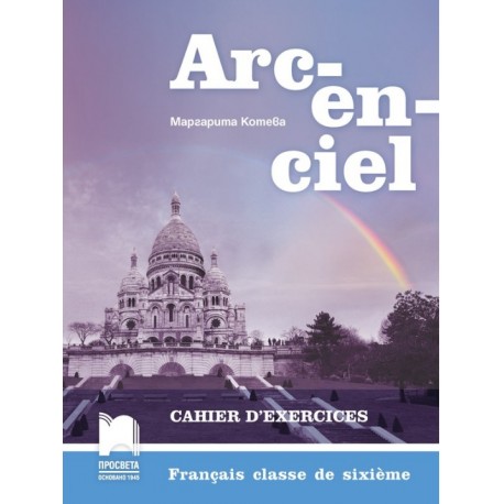 Arc-en-ciel: Работна тетрадка по френски език за 6. клас По учебната програма за 2017/2018 г.