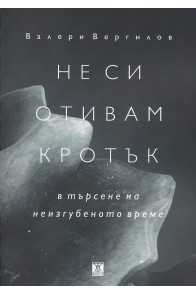 Не си отивам кротък - в търсене на неизгубеното време