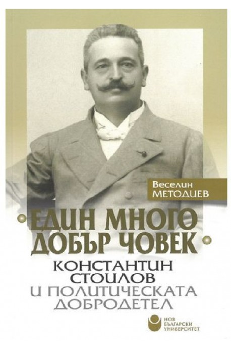 Един много добър човек - Константин Стоилов и политическата добродетел - твърди корици