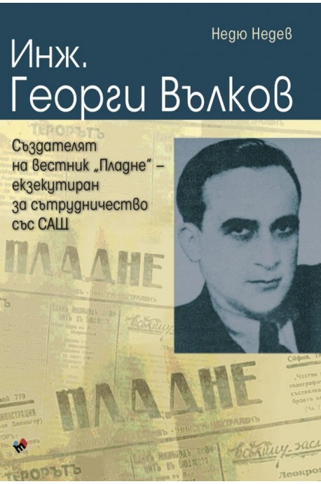 Инж. Георги Вълков - създателят на вестник "Пладне", екзекутиран за сътрудничество със САЩ