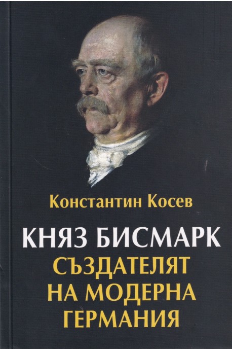 Княз Бисмарк - създателят на модерна Германия
