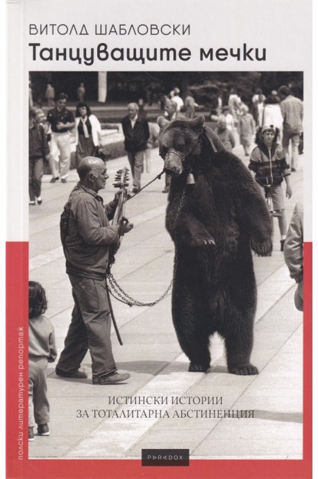 Танцуващите мечки - Истински истории за тоталитарна абстиненция