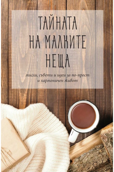 Тайната на малките неща - мисли, съвети и идеи за по-прост хармоничен живот