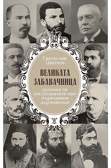 Великата забавачница. Хроники за (не)познатите нам първозвани държавници