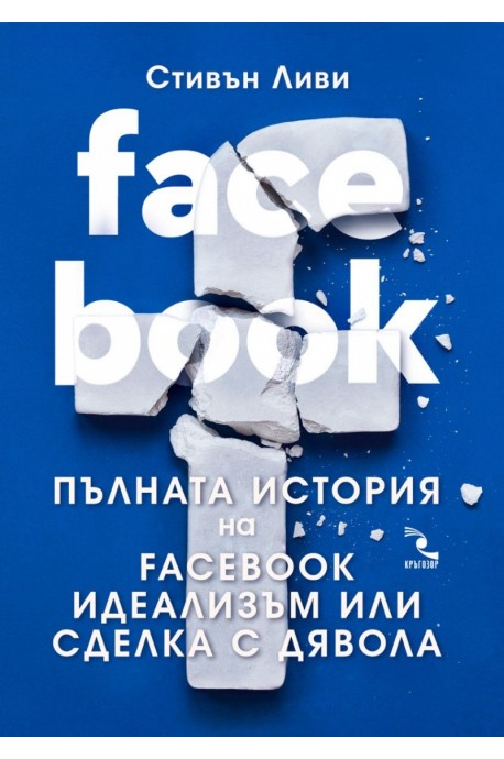 Facebook: пълната история на facebook - идеализъм или сделка с дявола