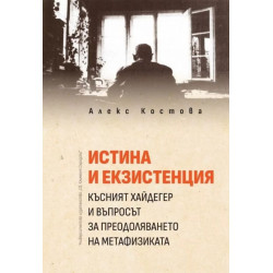 Истина и екзистенция. Късният Хайдегер и въпросът за преодоляването на метафизиката