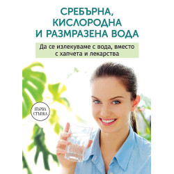 Сребърна кислородна и размразена вода. Да се излекуваме с вода  вместо с хапчета и лекарства