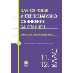 Как се пише интерпретативно съчинение за отличен. Помагало за матурата. 11. – 12. клас.