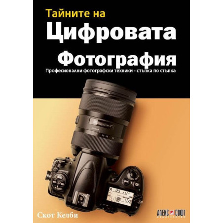 Тайните на цифровата фотография. Професионални фотографски техники (стъпка по стъпка)