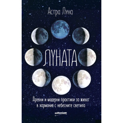 Луната. Древни и модерни практики за живот в хармония с небесните светила