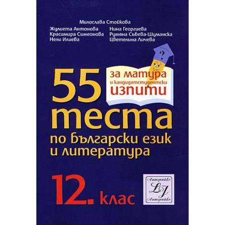 55 теста по български език и литература за 12. клас за матура и кандидатстудентски изпити
