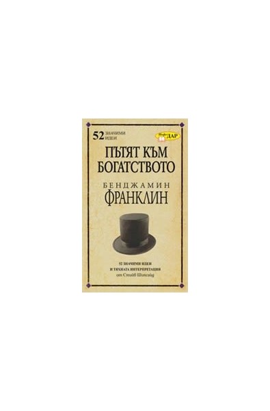 Пътят към богатството. Бенджамин Франклин/ 52 значими идеи и тяхната интерпретация