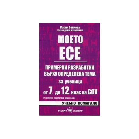 Моето есе: Примерни разработки върху опредеелена тема за ученици от 7. до 12. клас на СОУ