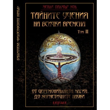 Тайните учения на всички времена Том III: От церемониалната магия до херметичните науки